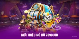 Nổ Hũ 789club - Trải Nghiệm Săn Jackpot Với Nhiều Chủ Đề